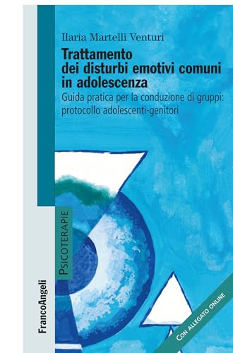 Trattamento dei disturbi emotivi comuni in adolescenza: Guida pratica per la conduzione dei gruppi: protocollo adolescenti-genitori (Italian Edition)