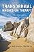Transdermal Magnesium Therapy: A New Modality for the Maintenance of Health by Mark Sircus (2011-07-07)