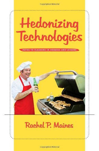 Hedonizing Technologies: Paths to Pleasure in Hobbies and Leisure by Rachel P. Maines (2009-06-09)