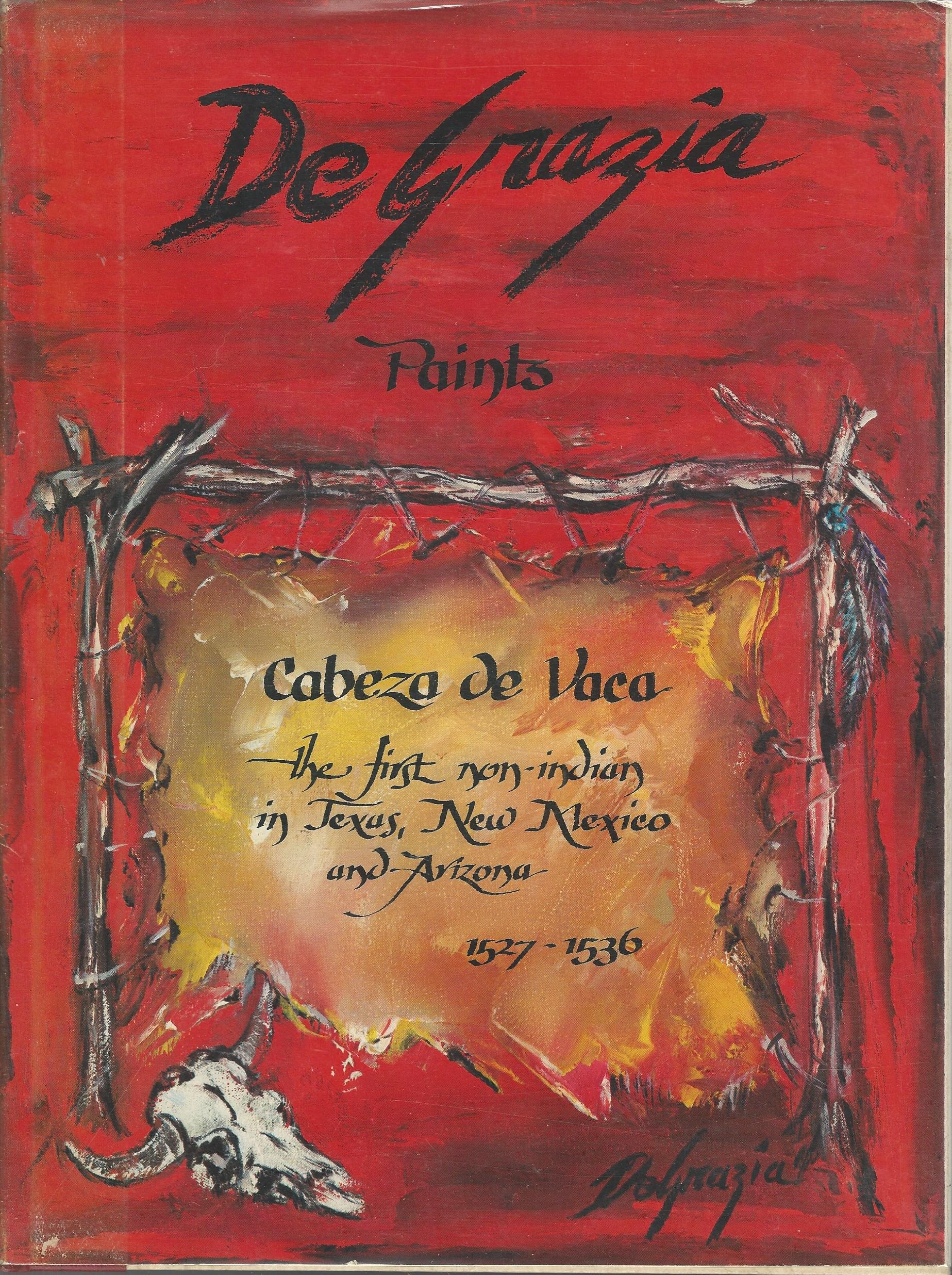 De Grazia Paints Cabeza de Vaca_The First Non-Indian in Texas, New Mexico, and Arizona, 1527-1536 (Hardcover)