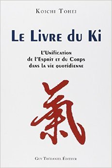 Le Livre du Ki : Unification de l'esprit et du corps dans la vie quotidienne de Koichi Tohei,Bernard Dubant (Traduction) ( 1 janvier 1990 )