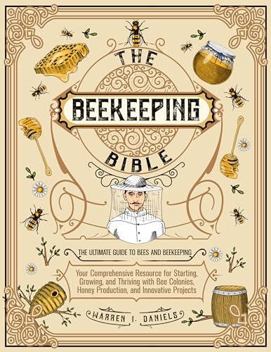 The Beekeeping Bible: [7 in 1] From Hive to Honey | Essential Techniques to Grow Healthy Colonies, Harvest Pure Honey, Use and Conserve Beeswax, Propolis, and Royal Jelly (Kindle Edition)