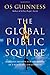 The Global Public Square: Religious Freedom and the Making of a World Safe for Diversity by Guinness, Os(September 1, 2013) Paperback
