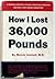 How I lost 36,000 pounds