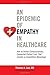 An Epidemic of Empathy in Healthcare: How to Deliver Compassionate, Connected Patient Care That Creates a Competitive Advantage by MD, Thomas H. Lee (2015-11-16)