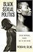 Black Sexual Politics: African Americans, Gender, and the New Racism: 1st (First) Edition