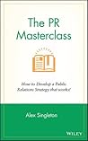 The PR Masterclass: How to develop a public relations strategy that works! by Alex Singleton (2014-02-10) The PR Masterclass: How to develop a public relations strategy that works! by Alex Singleton (2014-02-10)