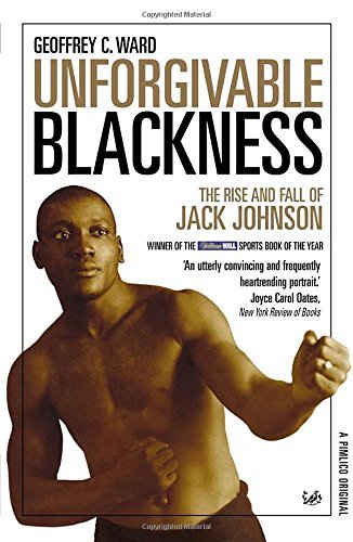 Unforgivable Blackness: The Rise and Fall of Jack Johnson by Ward Geoffrey (2015-01-08) Paperback