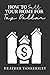 How to Sell Your Home for Top Dollar: Insider Tips from a Real Estate Expert (Real Estate 101: Buying A Home, Selling A Home, and Investing in Real Estate)