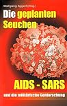 Die Geplanten Seuchen: Aids, Sars Und Die Militärische Genforschung Die Geplanten Seuchen: Aids, Sars Und Die Militärische Genforschung