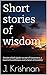 Short stories of wisdom by J. Krishnan