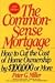 The Common-Sense Mortgage: How to Cut the Cost of Home Ownership by $100,000 or More
