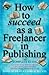 How to Succeed As a Freelancer in Publishing - the Complete Guide