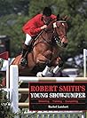 Robert Smith's Young Showjumper: Selecting, Training, Competing