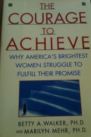 The Courage to Achieve: Why America's Brightest Women Struggle To Fulfill Their Promise (Hardcover)
