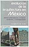 Evolución de la arquitectura en México: Épocas prehispánica, virreinal, moderna y contemporánea (Colección Panorama) (Spanish Edition) Evolución de la arquitectura en México: Épocas prehispánica, virreinal, moderna y contemporánea (Colección Panorama) (Spanish Edition)