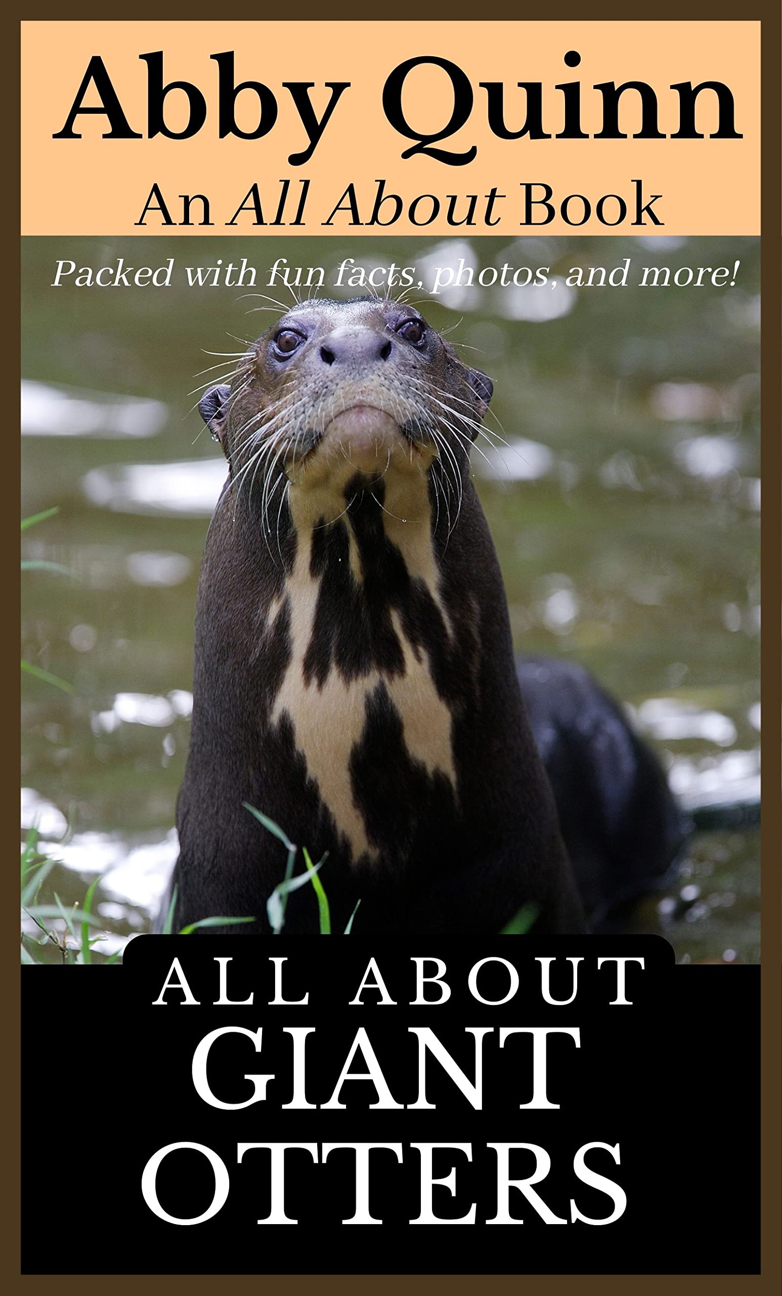 All About Giant Otters : An Animal Facts Book For Kids (All About Animals)