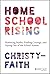 Homeschool Rising: Shattering Myths, Finding Courage, and Opting Out of the School System