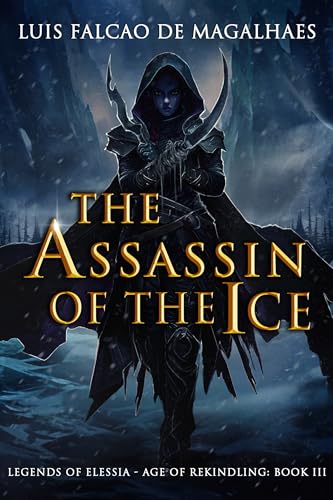 The Assassin of The Ice: An Epic Fantasy Adventure (Legends of Elessia - Age of Rekindling Book 3)