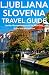 Ljubljana, Slovenia Travel Guide: Insider Recommendations for Must-See Sights and Attractions