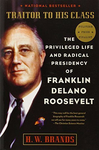 Traitor to His Class: The Privileged Life and Radical Presidency of Franklin Delano Roosevelt 1 Reprint edition by Brands, H.W. (2009) Paperback