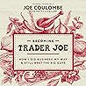 Becoming Trader Joe: How I Did Business My Way and Still Beat the Big Guys
