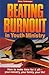 Beating Burnout in Youth Ministry by Dean Feldmeyer