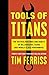 NEW-Tools of Titans by T. Ferriss