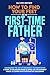 How To Find Your Feet As a First-Time Father: Celebrating The Joy of Pregnancy to Parenthood; A Guide to Balancing Work & Family Life, Relationship Health, & Coping With Postpartum Challenges