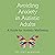 Avoiding Anxiety in Autistic Adults: A Guide for Autistic Wellbeing