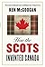 How The Scots Invented Canada by Ken McGoogan (Oct 7 2011)