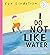 I Do Not Like Water