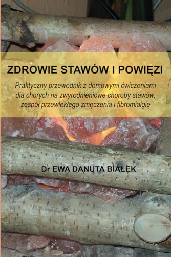 ZDROWIE STAWÓW I POWIĘZI: Praktyczny przewodnik z domowymi ćwiczeniami dla chorych na zwyrodnieniowe choroby stawów, zespół przewlekłego zmęczenia i fibromialgia (Polish Edition)