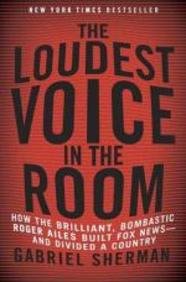 The Loudest Voice in the Room: Roger Ailes, Fox News and the Remaking of American Politics