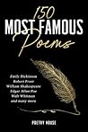 150 Most Famous Poems: Emily Dickinson, Robert Frost, William Shakespeare, Edgar Allan Poe, Walt Whitman and many more