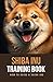 Shiba Inu Training Book: Ho...