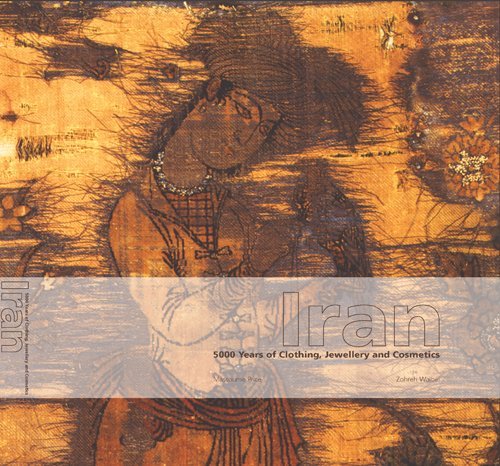 Iran: 5000 Years of Clothing, Jewellery and Cosmetics (Hardcover)