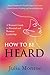 HOW TO BE HEARD: A WOMAN’S ...
