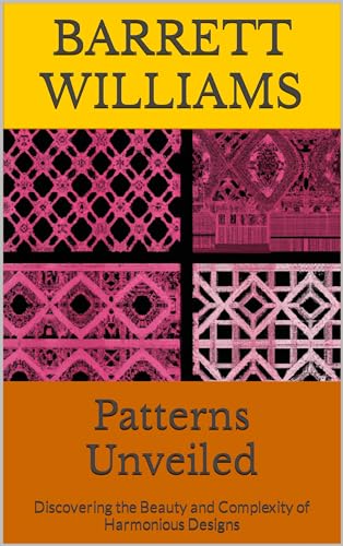 Patterns Unveiled: Discovering the Beauty and Complexity of Harmonious Designs (Hooked Creations: Mastering the Art of Crocheting)
