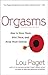By Lou Paget Orgasms: How to Have Them, Give Them, and Keep Them Coming