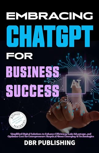 Embracing ChatGPT for Business Success: Simplified Digital Solutions to Enhance Efficiency, Gain Advantage, and Optimize Cost for Entrepreneurs Skeptical About Emerging AI Technologies (Kindle Edition)