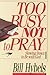 Too Busy Not to Pray by Bill Hybels (1988-08-24)