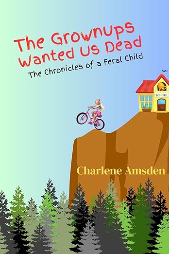 The Grownups Wanted Us Dead: The Chronicles of a Feral Kid