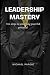 Leadership mastery by Michael Parent