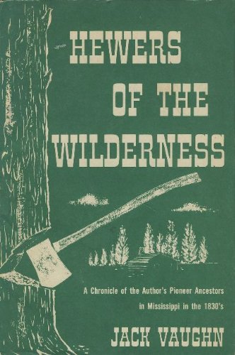 Hewers of the Wilderness: A Chronicle of the Author's Pioneer Ancestors in Mississippi in the 1830's (Hardcover)