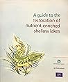 Guide to the Restoration of Nutrient-enriched Shallow Lakes (Wetlands International Publication) Guide to the Restoration of Nutrient-enriched Shallow Lakes (Wetlands International Publication)