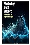 Mastering Data Science: From Basics to Big Data Insights