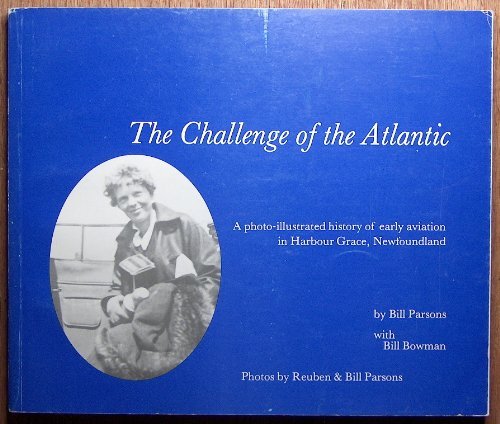 The challenge of the Atlantic : a photo-illustrated history of early aviation in Harbour Grace, Newfoundland (Paperback)
