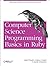 Computer Science Programming Basics in Ruby by Frieder, Ophir, Frieder, Gideon, Grossman, David. (O'Reilly Media,2013) [Paperback]