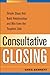 Consultative Closing: Simple Steps That Build Relationships and Win Even the Toughest Sale by Greg Bennett (2006-11-14)